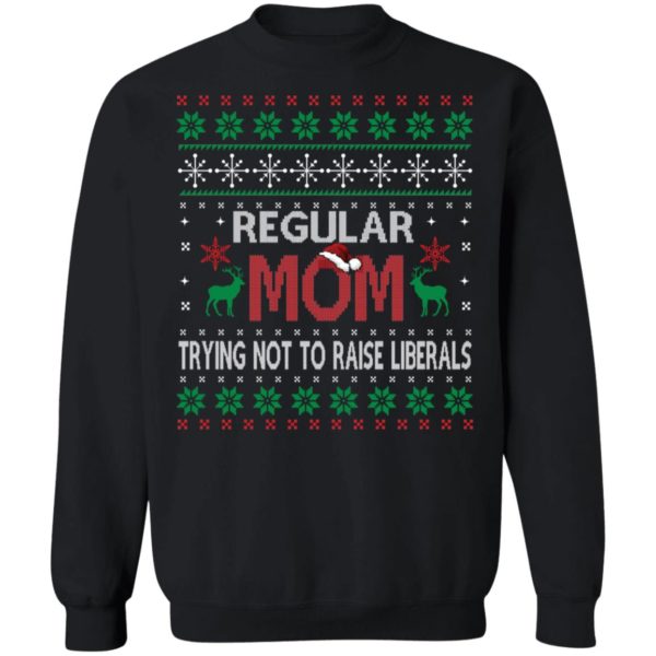Regular Mom Trying Not To Raise Liberals Christmas Sweatshirt
