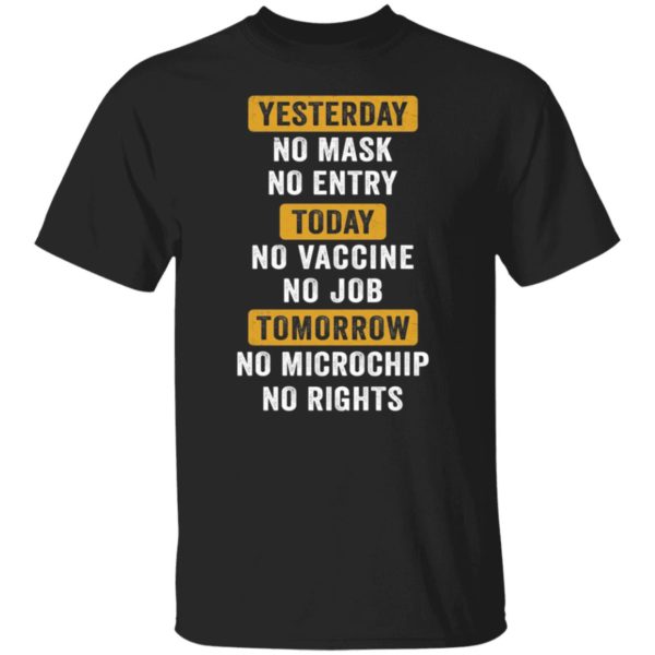 Yesterday No Mask No Entry Today No Vaccine No Job Tomorrow No Microchip Shirt