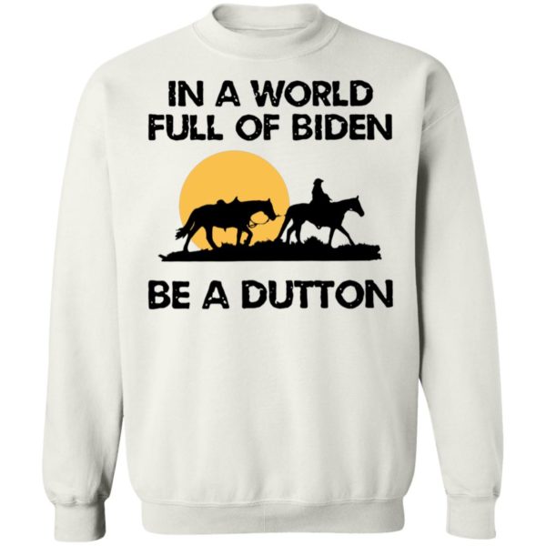 In A World Full Of Biden Be A Dutton Sweatshirt
