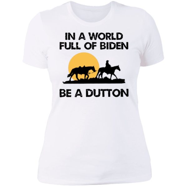 In A World Full Of Biden Be A Dutton Ladies Boyfriend Shirt