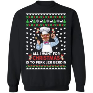 All I Want For Christmas Is To Ferk Jer Berdin Sweatshirt