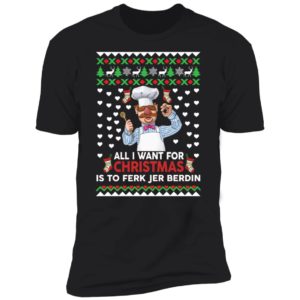 All I Want For Christmas Is To Ferk Jer Berdin Premium SS T-Shirt