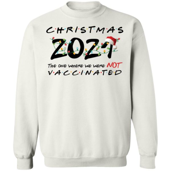 Christmas 2021 The One Where We Were Not Vaccinated Sweatshirt