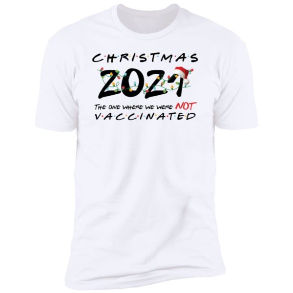 Christmas 2021 The One Where We Were Not Vaccinated Premium SS T-Shirt