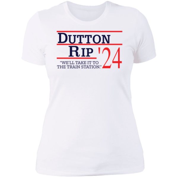 Dutton Rip 2024 We'll Take It To The Train Station Ladies Boyfriend Shirt