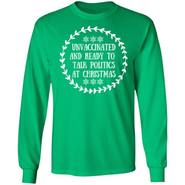Unvaccinated And Ready To Talk Politics At Christmas Long Sleeve Shirt