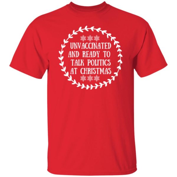 Unvaccinated And Ready To Talk Politics At Christmas Shirt