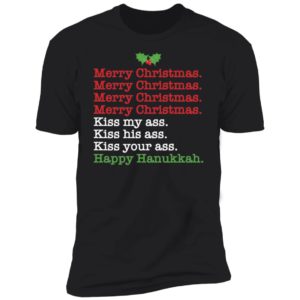 Merry Christmas Kiss My Ass Kiss His Ass Kiss Your Ass Happy Hanukkah Premium SS T-Shirt