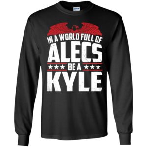 In A World Full Of Alecs Be A Kyle Long Sleeve Shirt