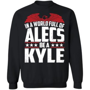 In A World Full Of Alecs Be A Kyle Sweatshirt