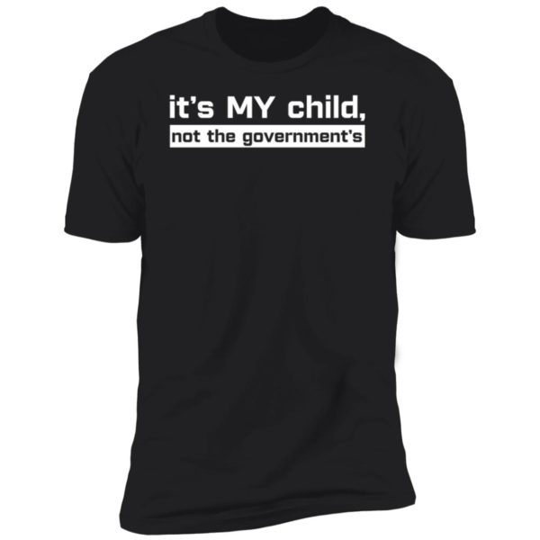 It's My Child Not The Government's Premium SS T-Shirt