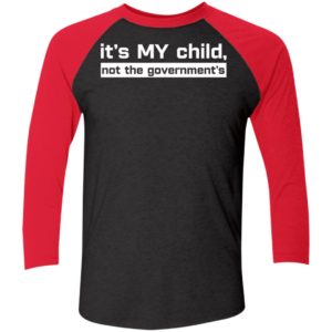 It's My Child Not The Government's Sleeve Raglan Shirt