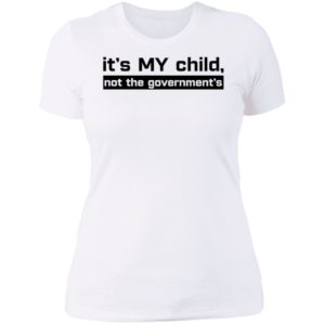 It's My Child Not The Government's Ladies Boyfriend Shirt