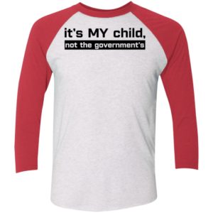 It's My Child Not The Government's Sleeve Raglan Shirt