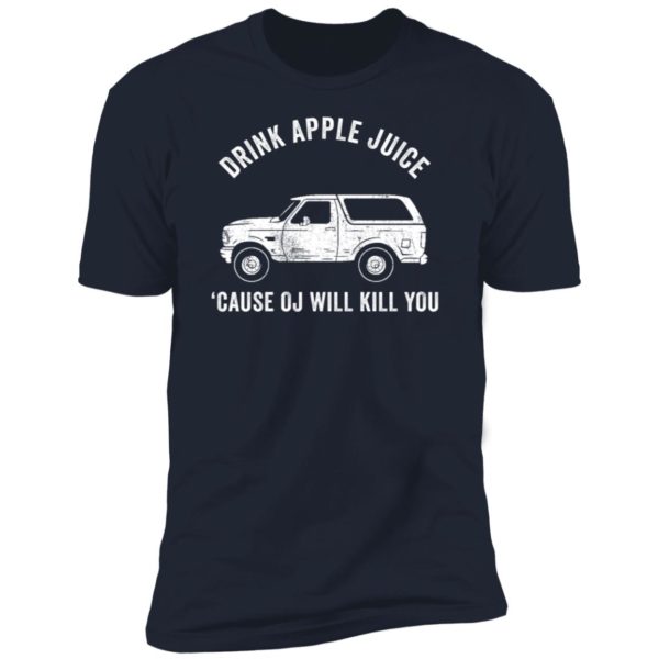 Drink Apple Juice Because Oj Will Kill You Premium SS T-Shirt