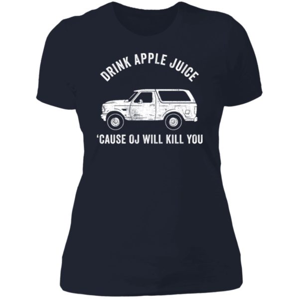 Drink Apple Juice Because Oj Will Kill You Ladies Boyfriend Shirt