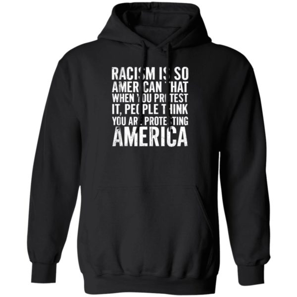 Racism Is So American That When You Protest It Hoodie