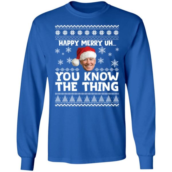 Biden Happy Merry Uh You Know The Thing Christmas Long Sleeve Shirt