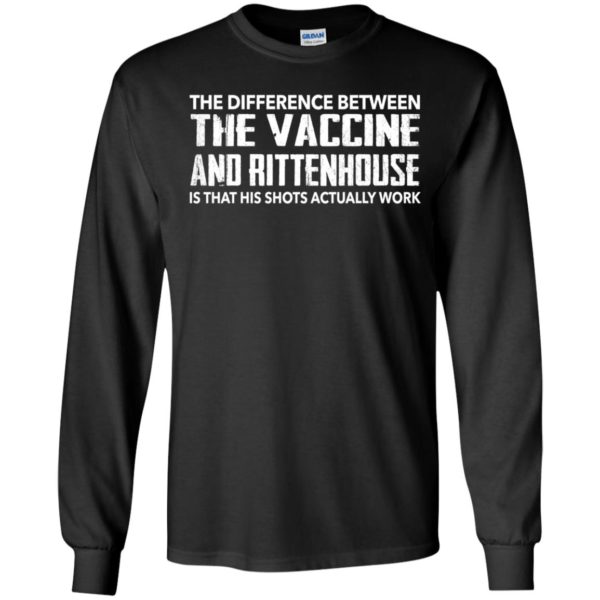 The Diffenence Between The Vaccine And Rittenhouse Is That His Shot Work Long Sleeve Shirt