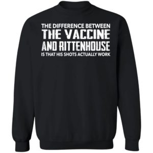 The Diffenence Between The Vaccine And Rittenhouse Is That His Shot Work Sweatshirt