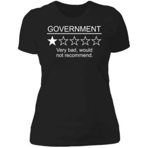 Government Very Bad Would Not Recommend Ladies Boyfriend Shirt