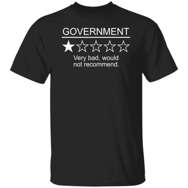Government Very Bad Would Not Recommend Shirt