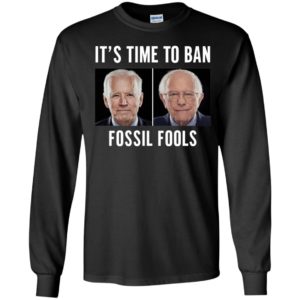 Joe Biden Bernie Sanders It's Time To Ban Fossil Fools Long Sleeve Shirt