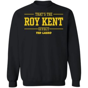 That's The Roy Kent Effect Ted Lasso Sweatshirt