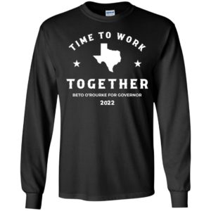Time To Work Together Beto O'rourke For Governor 2022 Long Sleeve Shirt