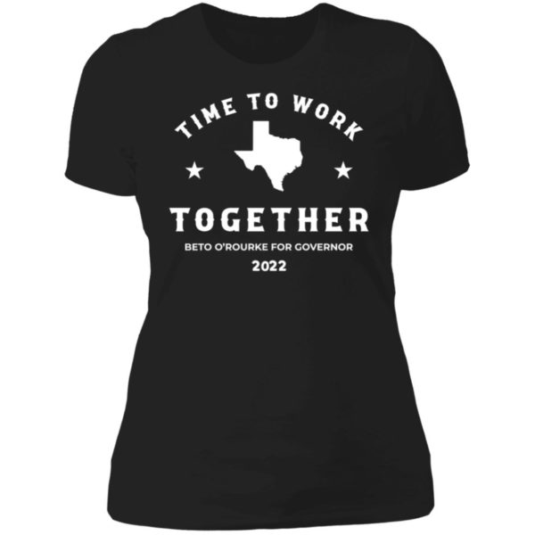 Time To Work Together Beto O'rourke For Governor 2022 Ladies Boyfriend Shirt