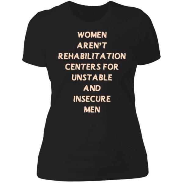 Woman Aren't Rehabilitation Centers For Unstable And Insecure Men Ladies Boyfriend Shirt