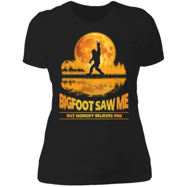 Bigfoot Saw Me But Nobody Believes Him Ladies Boyfriend Shirt