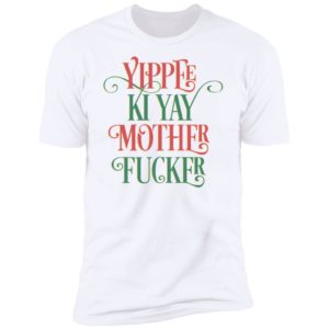 Yippee Ki Yay Mother Fucker Premium SS T-Shirt