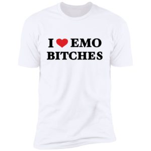 I Love Emo Bithches Premium SS T-Shirt
