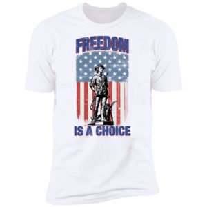 American Flag Freedom Is A Choice Shirt