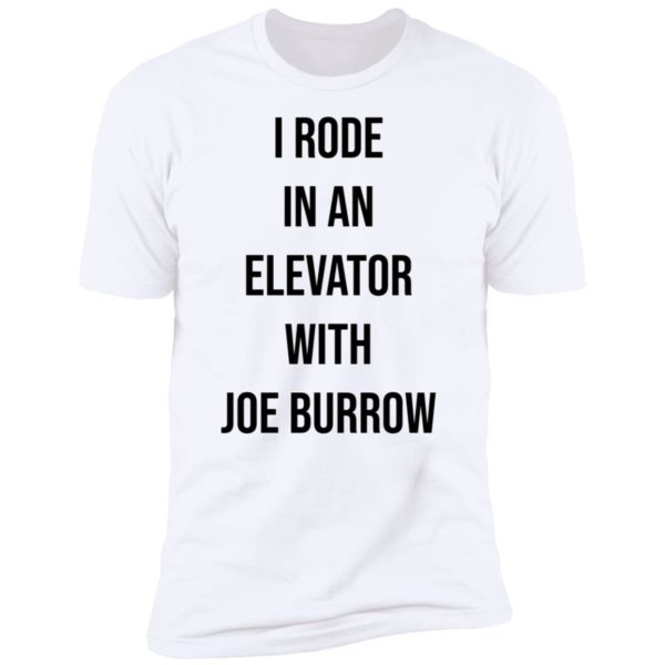 I Rode In An Elevator With Joe Burrow Premium SS T-Shirt
