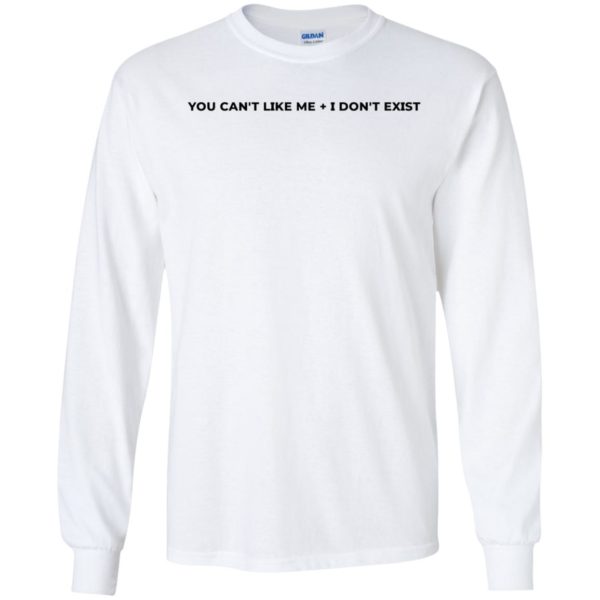 You Can't Like Me I Don't Exist Long Sleeve Shirt