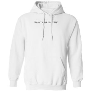 You Can't Like Me I Don't Exist Hoodie