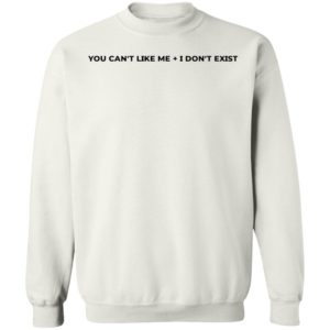 You Can't Like Me I Don't Exist Sweatshirt