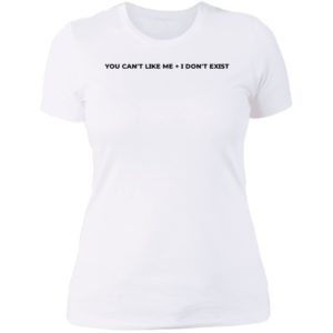 You Can't Like Me I Don't Exist Ladies Boyfriend Shirt