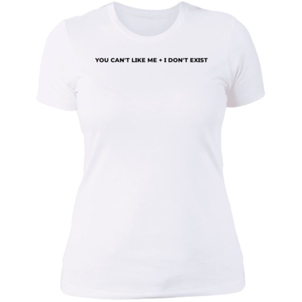 You Can't Like Me I Don't Exist Ladies Boyfriend Shirt