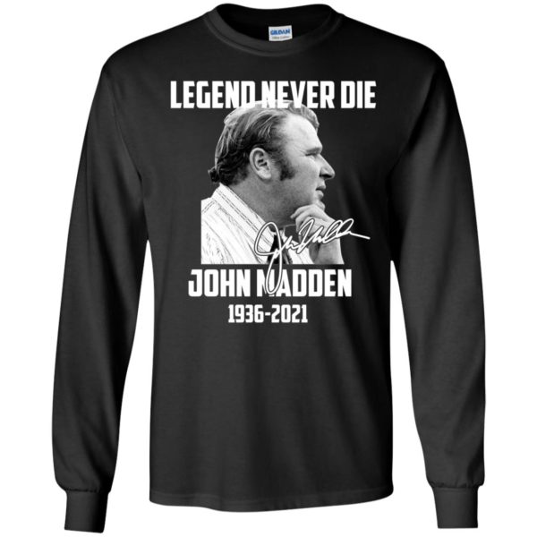 Legend Never Die John Madden 1936 - 2021 Long Sleeve Shirt