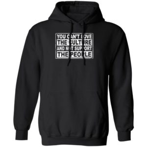 You Can't Love The Culture And Not Support The People Hoodie