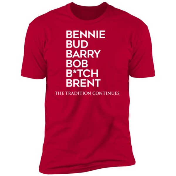 Bennie Bud Barry Bob B tch Brent The Tradition Continues Premium SS T-Shirt