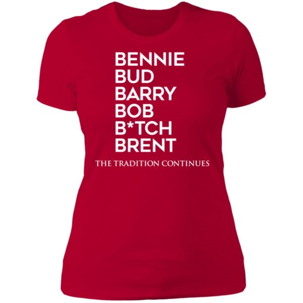 Bennie Bud Barry Bob B tch Brent The Tradition Continues Ladies Boyfriend Shirt