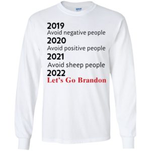 2019 Avoid Negative People 2021 Avoid Sheep People 2022 Let's Go Brandon Long Sleeve Shirt