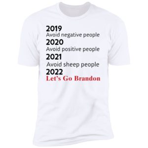 2019 Avoid Negative People 2021 Avoid Sheep People 2022 Let's Go Brandon Premium SS T-Shirt