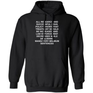 All Research And Successful Drug Policy Shows That Treatment Long Sleeve Shirt All Research And Successful Drug Policy Shows That Treatment Hoodie