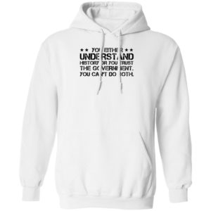 You Either Understand History Or You Trust The Government Hoodie
