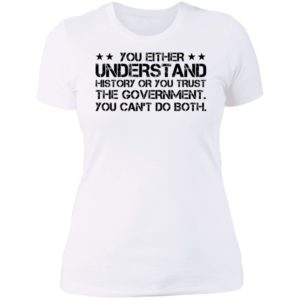 You Either Understand History Or You Trust The Government Ladies Boyfriend Shirt